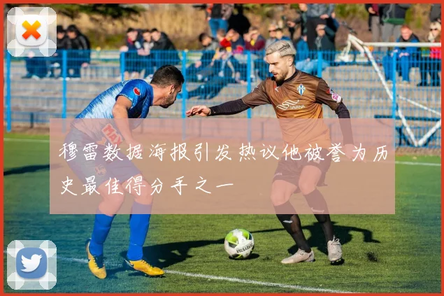 穆雷数据海报引发热议他被誉为历史最佳得分手之一