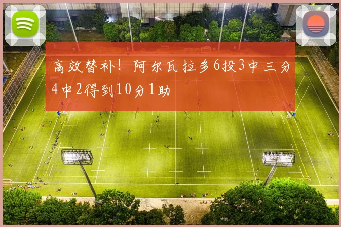 高效替补！阿尔瓦拉多6投3中三分4中2得到10分1助