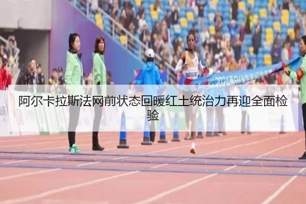 阿尔卡拉斯法网前状态回暖红土统治力再迎全面检验 | xingkong